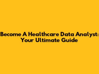 Become A Healthcare Data Analyst: Your Ultimate Guide