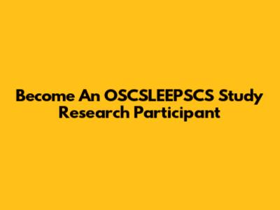 Become An OSCSLEEPSCS Study Research Participant