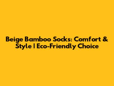 Beige Bamboo Socks: Comfort & Style | Eco-Friendly Choice