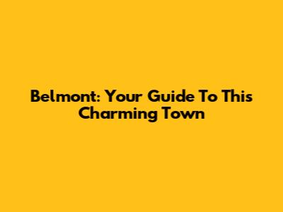 Belmont: Your Guide To This Charming Town