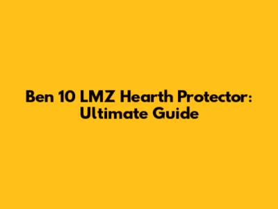 Ben 10 LMZ Hearth Protector: Ultimate Guide