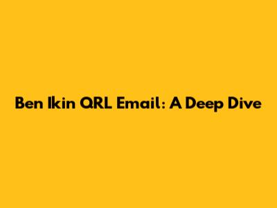 Ben Ikin QRL Email: A Deep Dive