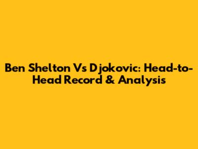 Ben Shelton Vs Djokovic: Head-to-Head Record & Analysis
