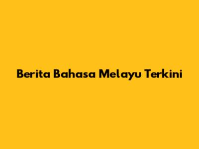 Berita Bahasa Melayu Terkini