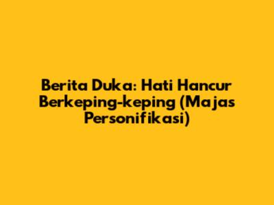 Berita Duka: Hati Hancur Berkeping-keping (Majas Personifikasi)
