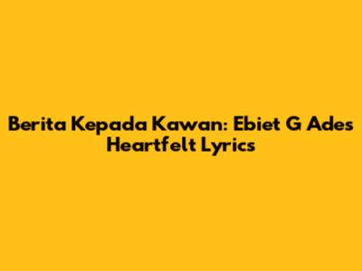 Berita Kepada Kawan: Ebiet G Ade's Heartfelt Lyrics