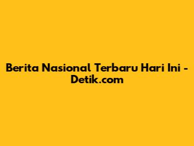 Berita Nasional Terbaru Hari Ini - Detik.com