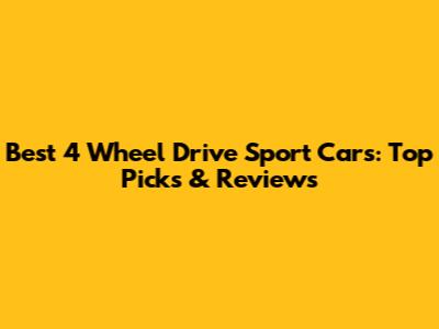 Best 4 Wheel Drive Sport Cars: Top Picks & Reviews