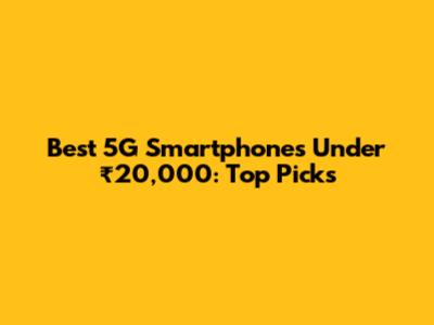Best 5G Smartphones Under ₹20,000: Top Picks
