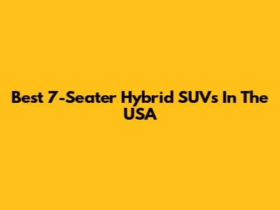Best 7-Seater Hybrid SUVs In The USA