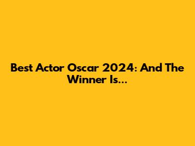 Best Actor Oscar 2024: And The Winner Is...