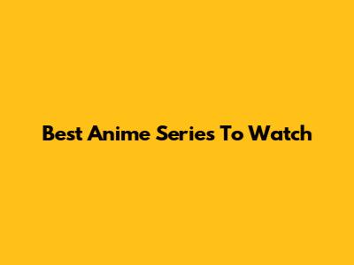 Best Anime Series To Watch