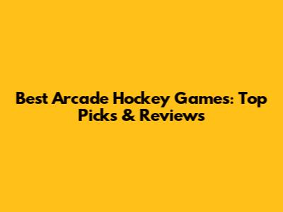 Best Arcade Hockey Games: Top Picks & Reviews