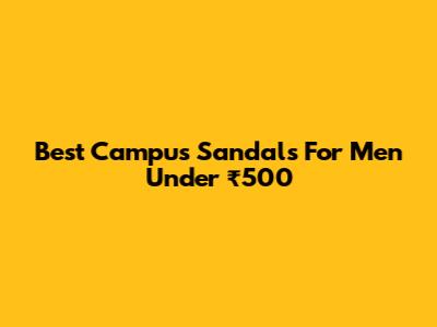 Best Campus Sandals For Men Under ₹500