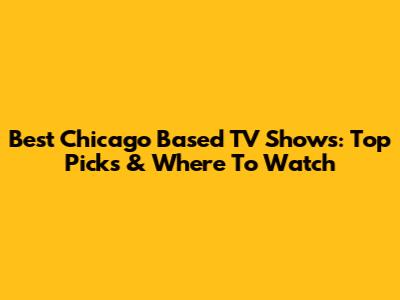 Best Chicago Based TV Shows: Top Picks & Where To Watch