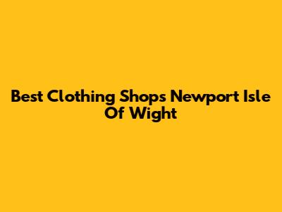 Best Clothing Shops Newport Isle Of Wight