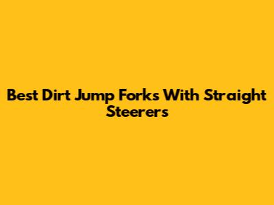 Best Dirt Jump Forks With Straight Steerers