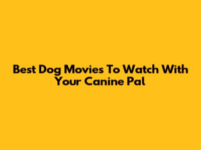Best Dog Movies To Watch With Your Canine Pal