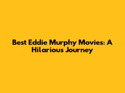 Best Eddie Murphy Movies: A Hilarious Journey
