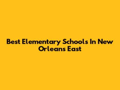 Best Elementary Schools In New Orleans East