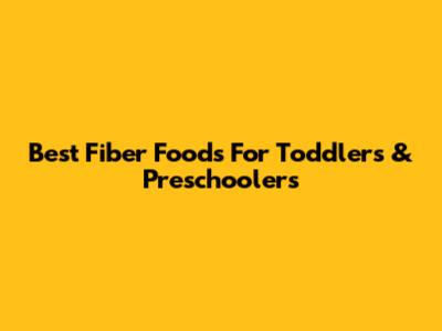 Best Fiber Foods For Toddlers & Preschoolers