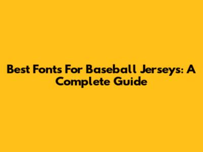 Best Fonts For Baseball Jerseys: A Complete Guide
