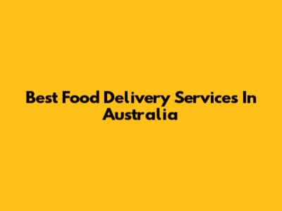 Best Food Delivery Services In Australia