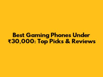 Best Gaming Phones Under ₹30,000: Top Picks & Reviews