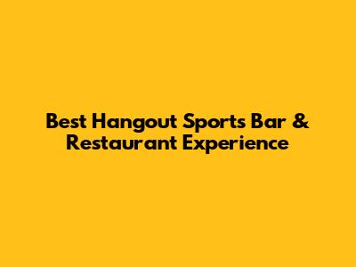 Best Hangout Sports Bar & Restaurant Experience