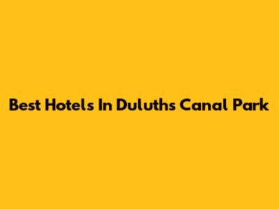 Best Hotels In Duluth's Canal Park