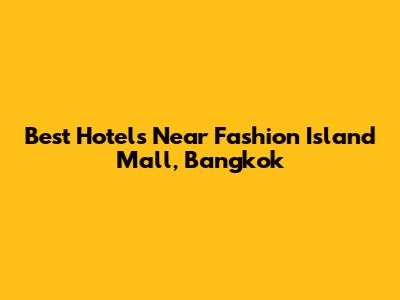 Best Hotels Near Fashion Island Mall, Bangkok
