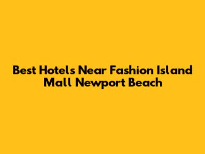 Best Hotels Near Fashion Island Mall Newport Beach