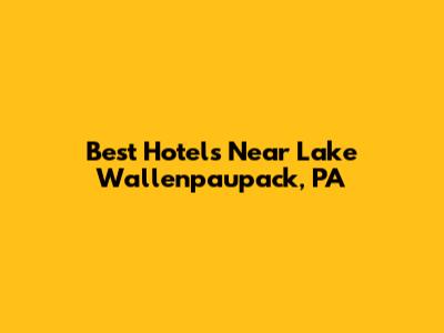 Best Hotels Near Lake Wallenpaupack, PA