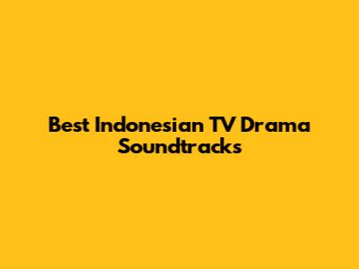 Best Indonesian TV Drama Soundtracks
