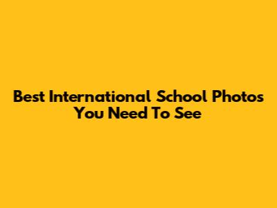 Best International School Photos You Need To See