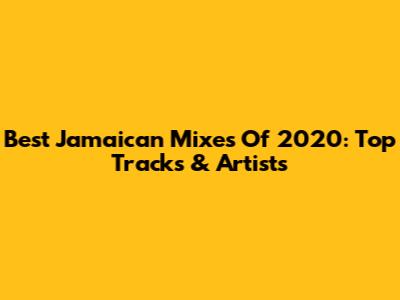 Best Jamaican Mixes Of 2020: Top Tracks & Artists