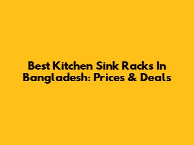 Best Kitchen Sink Racks In Bangladesh: Prices & Deals