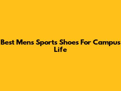 Best Men's Sports Shoes For Campus Life