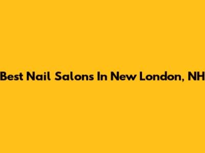 Best Nail Salons In New London, NH
