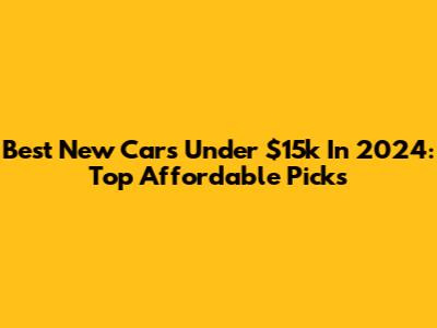 Best New Cars Under $15k In 2024: Top Affordable Picks