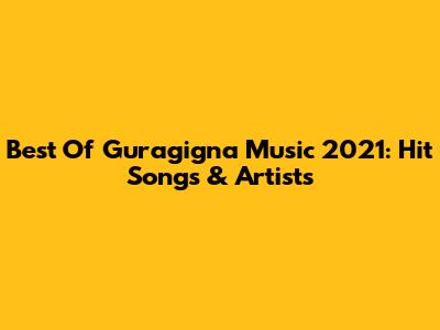 Best Of Guragigna Music 2021: Hit Songs & Artists