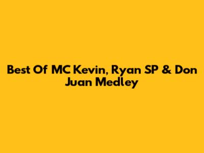 Best Of MC Kevin, Ryan SP & Don Juan Medley