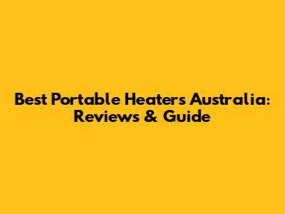 Best Portable Heaters Australia: Reviews & Guide