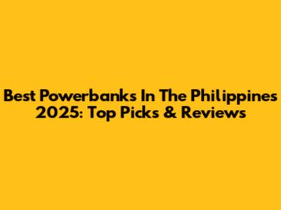 Best Powerbanks In The Philippines 2025: Top Picks & Reviews