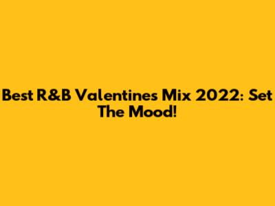 Best R&B Valentine's Mix 2022: Set The Mood!