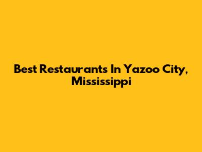 Best Restaurants In Yazoo City, Mississippi