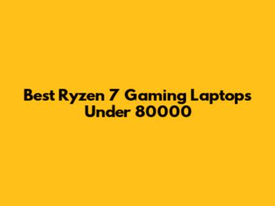Best Ryzen 7 Gaming Laptops Under 80000