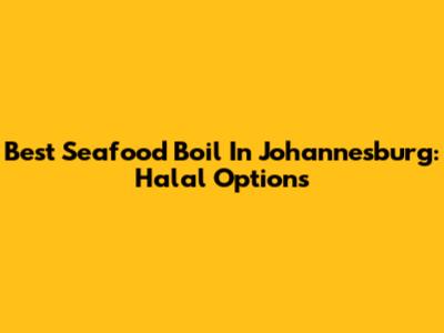 Best Seafood Boil In Johannesburg: Halal Options