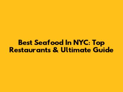 Best Seafood In NYC: Top Restaurants & Ultimate Guide