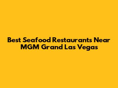 Best Seafood Restaurants Near MGM Grand Las Vegas